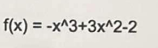 f(x)=-x^(wedge)3+3x^(wedge)2-2