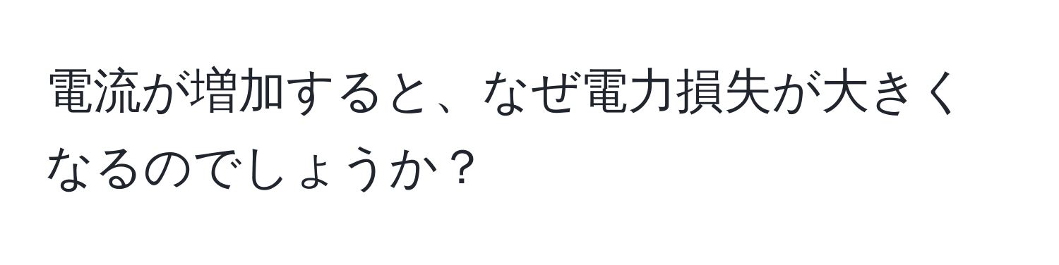 電流が増加すると、なぜ電力損失が大きくなるのでしょうか？