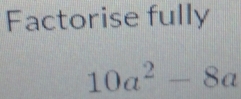 Factorise fully
10a^2-8a