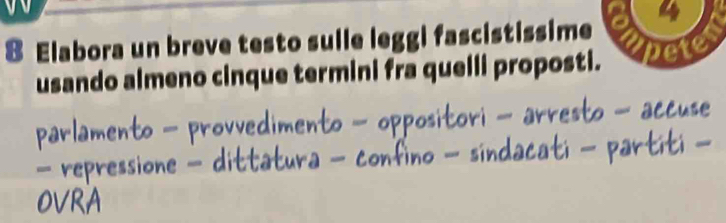 VV 
4 
8 Elabora un breve testo sulle leggi fascistissime 
usando almeno cinque termini fra quelli proposti. pete