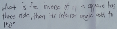 What is the inverse of If a square has 
three side, then its inferior angle add to
180°