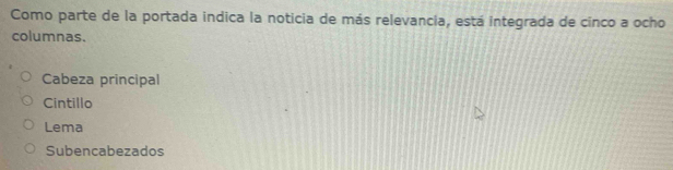 Como parte de la portada indica la noticia de más relevancia, está integrada de cinco a ocho
columnas.
Cabeza principal
Cintillo
Lema
Subencabezados