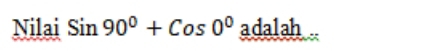 Nilai Sin90°+Cos0°adalah...