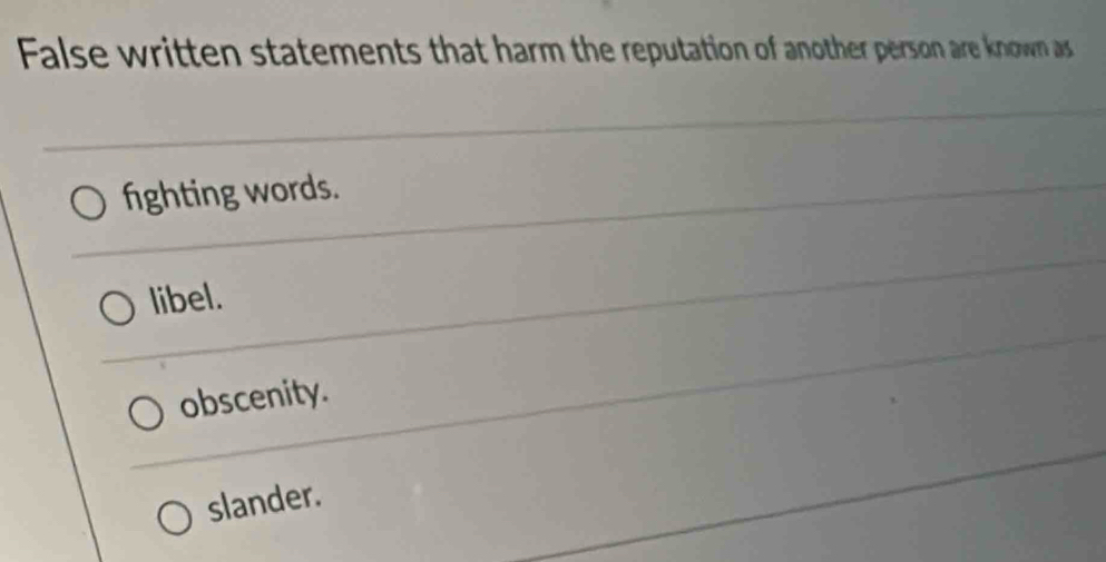 False written statements that harm the reputation of another person are known as
fighting words.
libel.
obscenity.
slander.