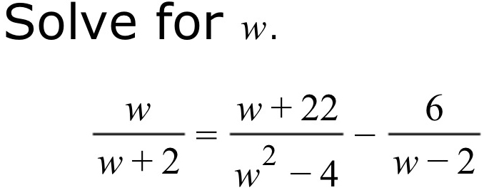 Solve for w.
 w/w+2 = (w+22)/w^2-4 - 6/w-2 