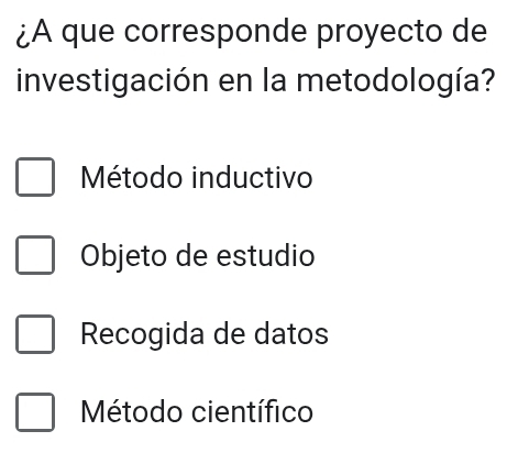 ¿A que corresponde proyecto de
investigación en la metodología?
Método inductivo
Objeto de estudio
Recogida de datos
Método científico