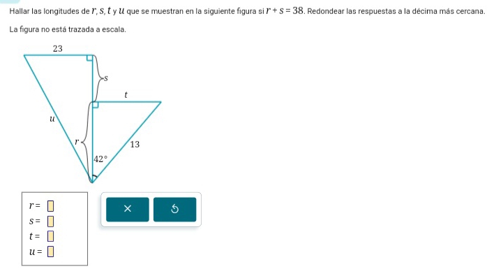 Hallar las longitudes de 1°, S, É y u que se muestran en la siguiente figura si r+s=38 , Redondear las respuestas a la décima más cercana.
La figura no está trazada a escala.
r=□
s=□
t=□
u=□