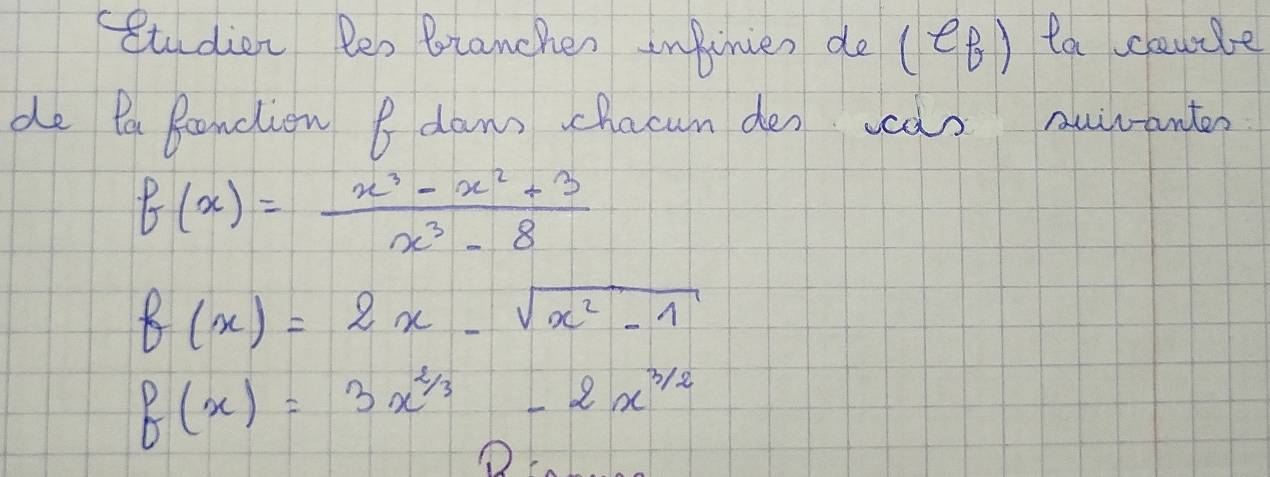 Studier Ben Brancher infinies de (e_b) 1 ta caurle 
de Pa Randion I dams chacun den vas Auwanten
f(x)= (x^3-x^2+3)/x^3-8 
f(x)=2x-sqrt(x^2-1)
f(x)=3x^(frac 2)3-2x^(frac 3)2