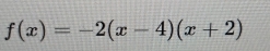 f(x)=-2(x-4)(x+2)