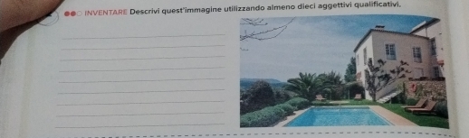 INVENTARE Descrivi quest'immagine utilizzando almeno dieci aggettivi qualificativi. 
_ 
_ 
_ 
_ 
_ 
_ 
_ 
_ 
_