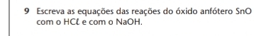 Escreva as equações das reações do óxido anfótero SnO 
com o HCl e com o NaOH.