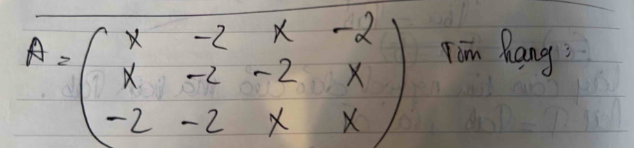 A=beginpmatrix x&-2&x&-2 x&-2&-2&x -2&-2&x&xendpmatrix
Tim Rang?