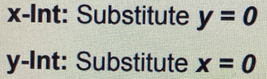 x -Int: Substitute y=0
y -Int: Substitute x=0