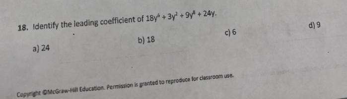 Identify the leading coefficient of 18y^6+3y^2+9y^8+24y.
d) 9
c) 6
a) 24 b) 18
Copyright @McGraw-Hill Education. Permission is granted to reproduce for classroom use.