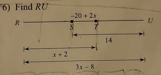 Find RU
-20+2x
R 
U 
s T
14
x+2
3x-8