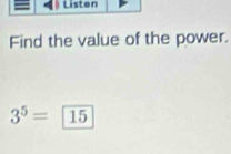 Listen 
Find the value of the power.
3^5= 15