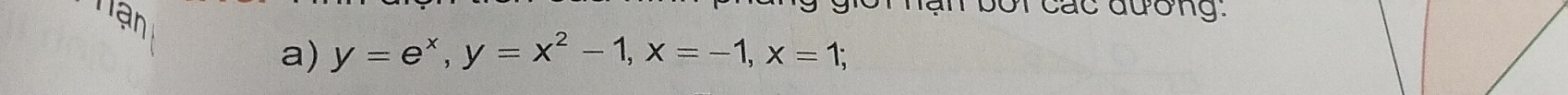 Tạn 
Ui hại bối các đương. 
a) y=e^x, y=x^2-1, x=-1, x=1;