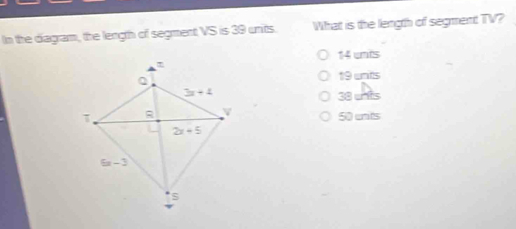 In the diagram, the length of segment VS is 39 units. What is the length of segment TV?
14 unis
19 unts
38 unts
50 unis