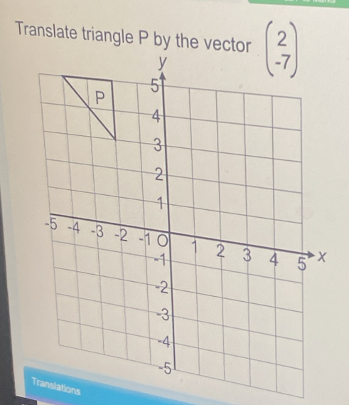 Translate triangle P by the vector
ations