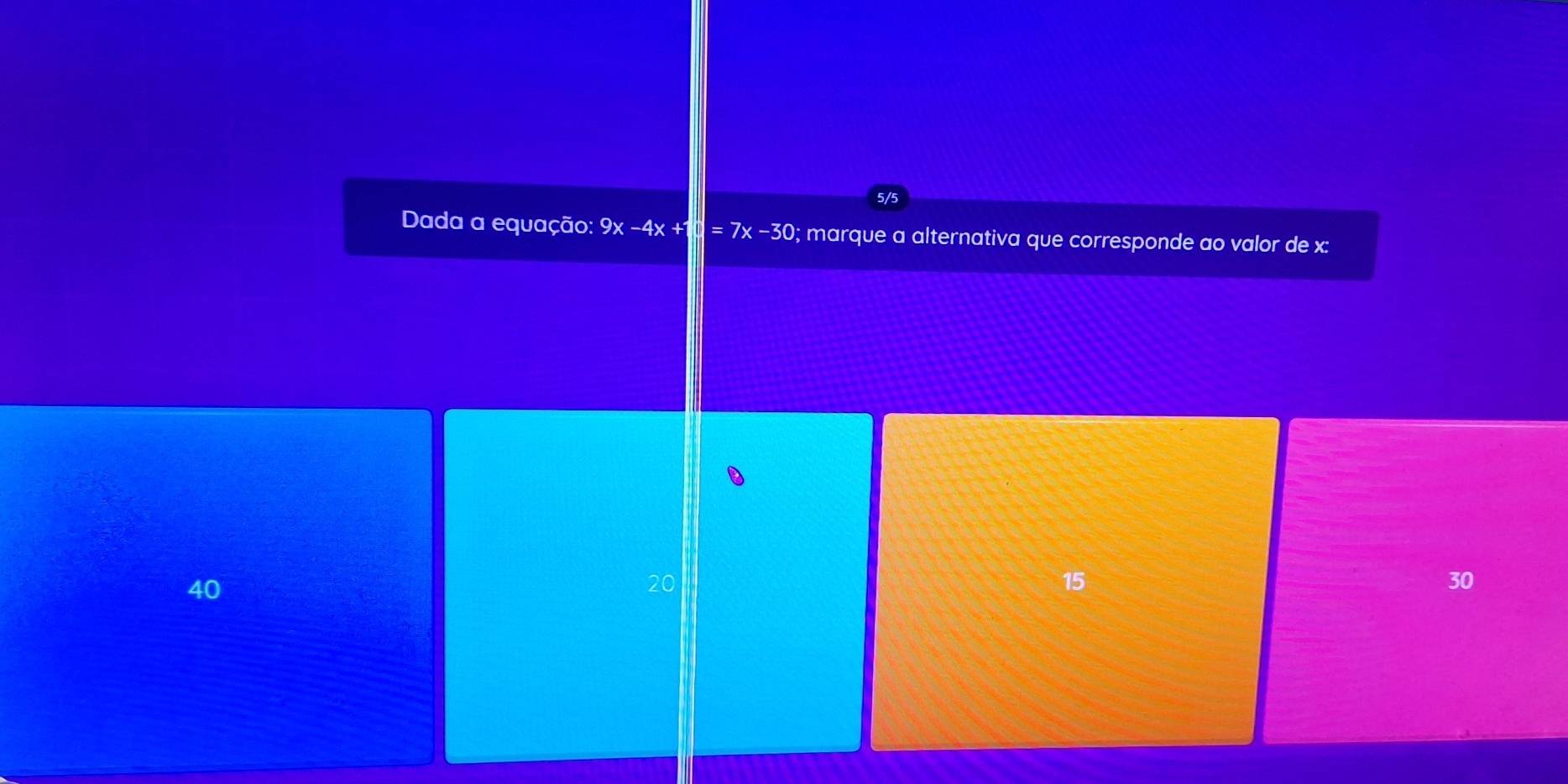 5/5
Dada a equação: 9x-4x+1=7x-30; marque a alternativa que corresponde ao valor de x :
40
20
15
30