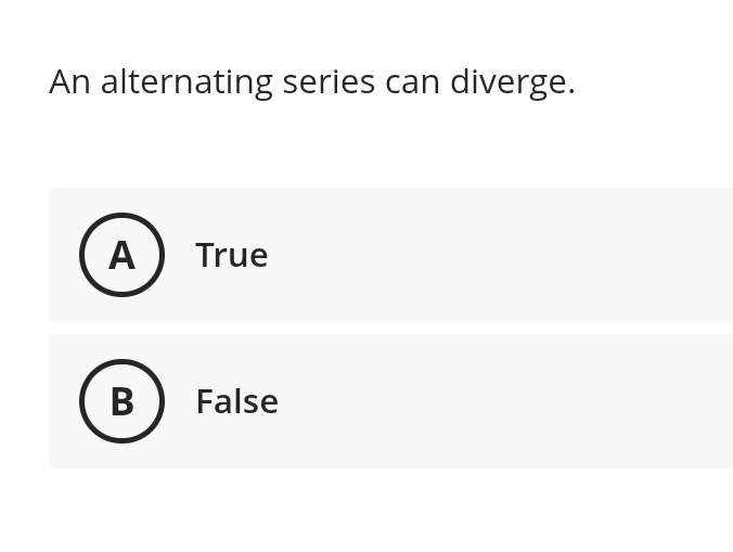 An alternating series can diverge.
A  True
B False