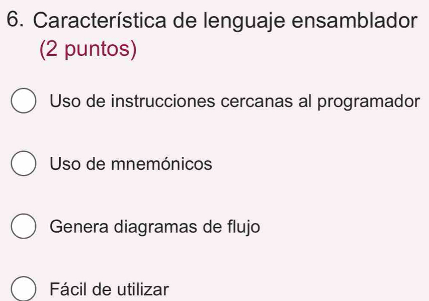 Característica de lenguaje ensamblador
(2 puntos)
Uso de instrucciones cercanas al programador
Uso de mnemónicos
Genera diagramas de flujo
Fácil de utilizar