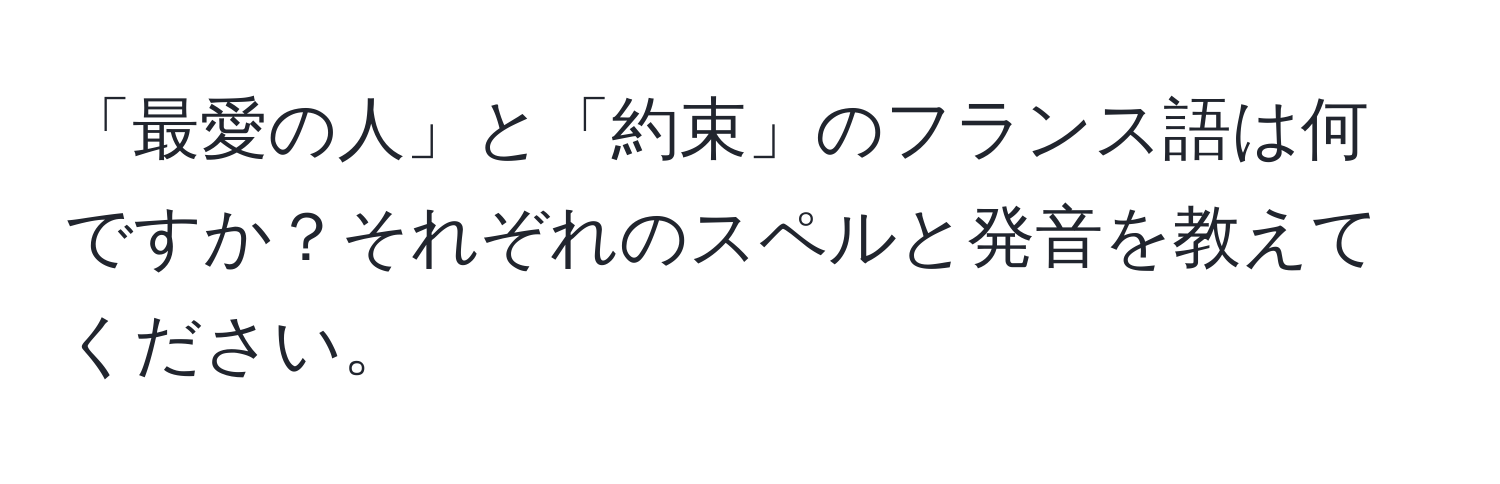 「最愛の人」と「約束」のフランス語は何ですか？それぞれのスペルと発音を教えてください。