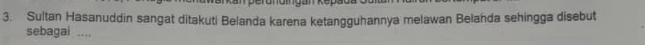 Sultan Hasanuddin sangat ditakuti Belanda karena ketangguhannya melawan Belanda sehingga disebut 
sebagai .