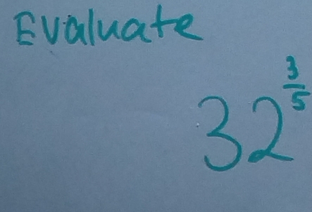 Evaluate
32^(frac 3)5