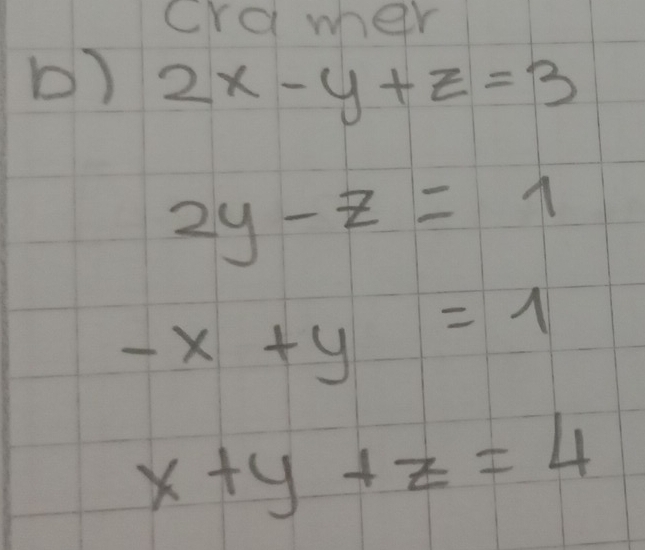 cramer 
b) 2x-y+z=3
2y-z=1
-x+y=1
x+y+z=4