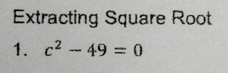 Extracting Square Root
1. c^2-49=0