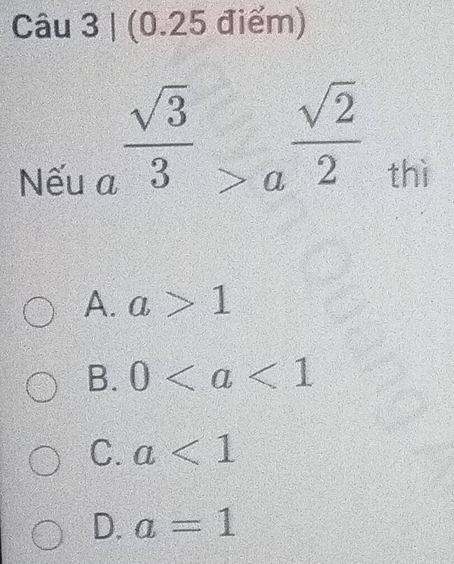 Nếu
 sqrt(3)/3 >a^(frac sqrt(2))2thi
A. a>1
B. 0
C. a<1</tex>
D. a=1