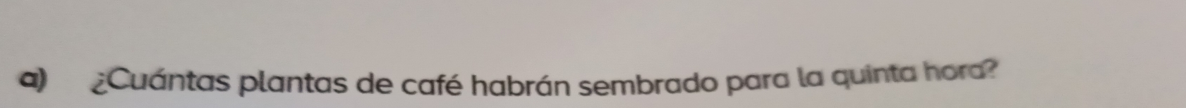 ¿Cuántas plantas de café habrán sembrado para la quinta hora?