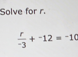 Solve for r.
 r/-3 +^-12=^-10