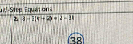 ulti-Step Equations 
2. 8-3(k+2)=2-3k
38