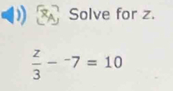 Solve for z.
 z/3 -^-7=10