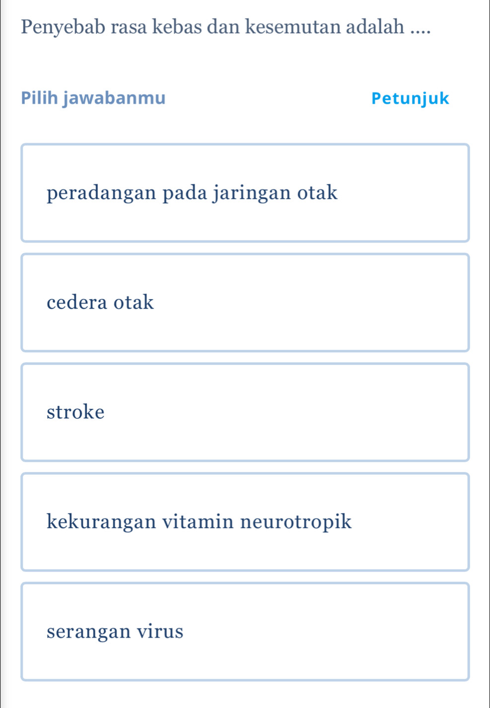 Penyebab rasa kebas dan kesemutan adalah ....
Pilih jawabanmu Petunjuk
peradangan pada jaringan otak
cedera otak
stroke
kekurangan vitamin neurotropik
serangan virus