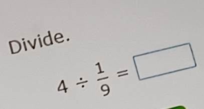 Divide.
4/  1/9 =□