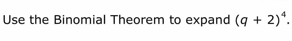 Use the Binomial Theorem to expand (q+2)^4.