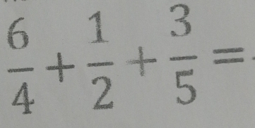  6/4 + 1/2 + 3/5 =