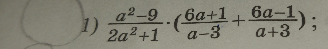  (a^2-9)/2a^2+1 · ( (6a+1)/a-3 + (6a-1)/a+3 );