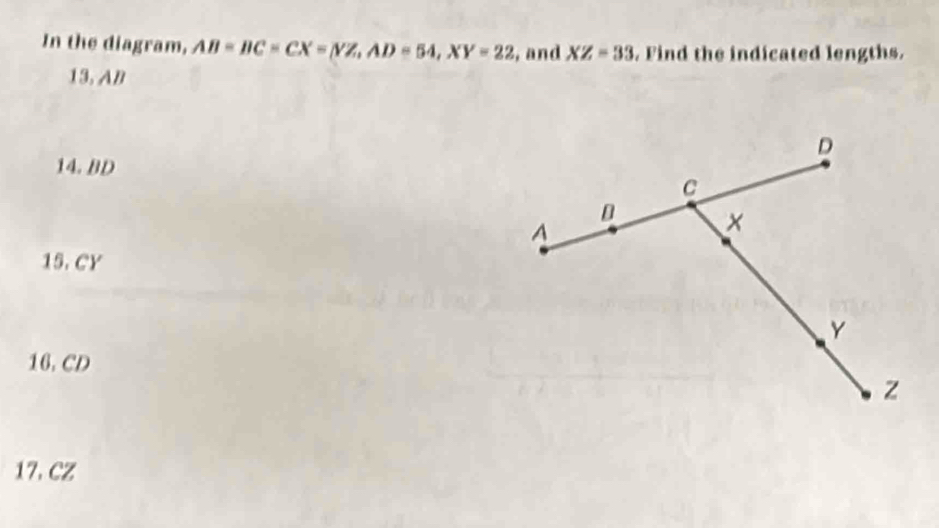 In the diagram, AB=BC=CX= YZ, AD=54, XY=22 , and XZ=33. Find the indicated lengths. 
13, AB
14. BD
15. CY
16. CD
17. CZ