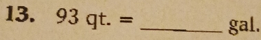 93qt.= _ 
gal.