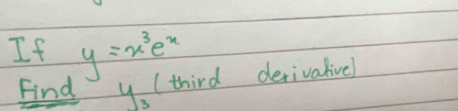 If y=x^3e^x
Find y_3 (third derivalive!