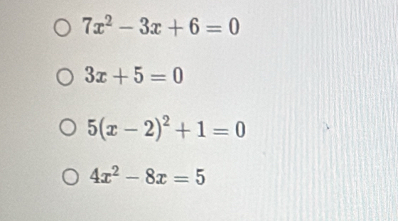 7x^2-3x+6=0
3x+5=0
5(x-2)^2+1=0
4x^2-8x=5