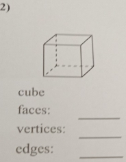 cube 
_ 
faces: 
_ 
vertices: 
edges:_