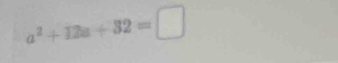 a^2+12a+32=□