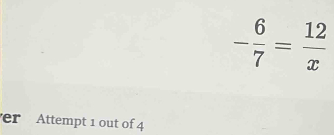 - 6/7 = 12/x 
er Attempt 1 out of 4