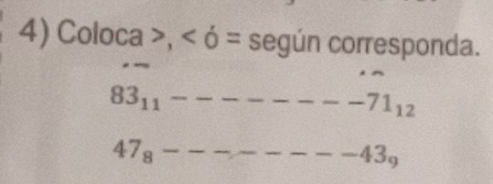 Coloca , ó = según corresponda.
83_11--------71_12
47_8--------43_9