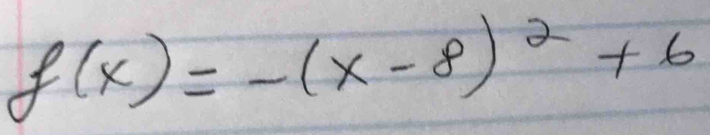 f(x)=-(x-8)^2+6